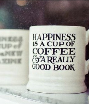 Happiness is a cup of coffee and a really good book.