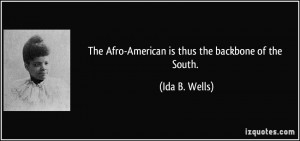 The Afro-American is thus the backbone of the South. - Ida B. Wells