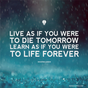 Live as if you were to die tomorrow Learn as if you were to live ...