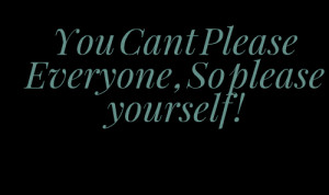Quotes Picture: you cant please everyone , so please yourself !