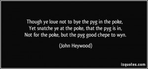 Though ye loue not to bye the pyg in the poke, Yet snatche ye at the ...