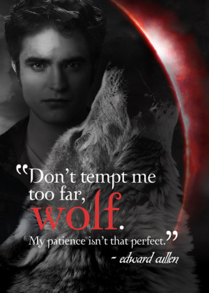 ... tempt me too far, Wolf. My patience isn't that perfect. Edward Cullen