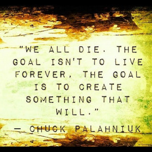 quote:We all die. Chuck Palahniuk