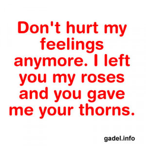 Don’t hurt my feelings anymore. I left you my roses and you gave me ...