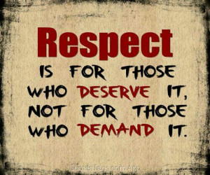Respect is earned, not given...