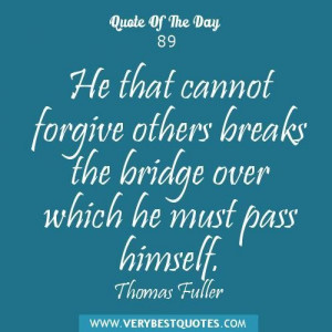 Forgiveness quotes he that cannot forgive others breaks the bridge ...
