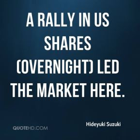 Hideyuki Suzuki - A rally in US shares (overnight) led the market here ...