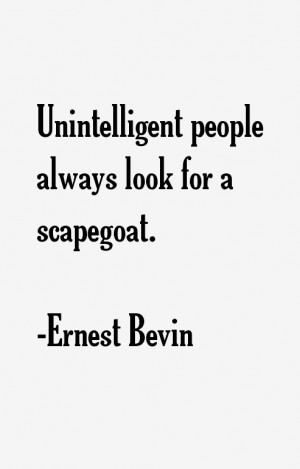 Unintelligent people always look for a scapegoat.”