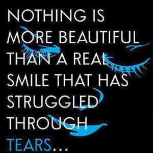 Nothing Is More Beautiful Than A Real Smile That Has Struggled Through ...