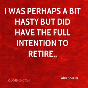 Alan Shearer - I was perhaps a bit hasty but did have the full ...