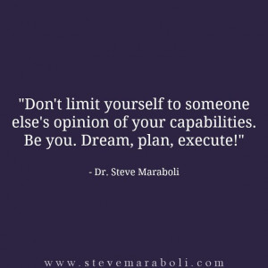 ... of your capabilities. Be you. Dream, plan, execute! - Steve Maraboli