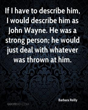 If I have to describe him, I would describe him as John Wayne. He was ...