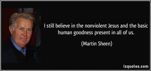 still believe in the nonviolent Jesus and the basic human goodness ...