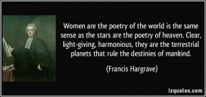 Women are the poetry of the world is the same sense as the stars are ...