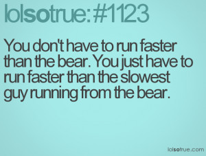run faster than the bear. You just have to run faster than the slowest ...