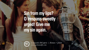 ... lips? O trespass sweetly urged! Give me my sin again. - Romeo + Juliet