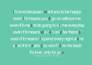 it s love because i want you to be happy even if it means you ll go on ...