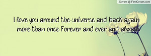 ... universe and back again, more than once. Forever and ever and always
