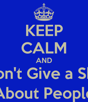 KEEP CALM AND Don't Give a Shit About People