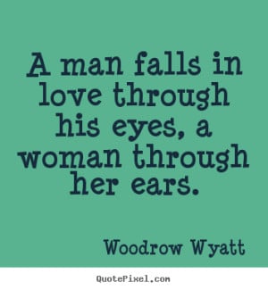 picture quotes about love - A man falls in love through his eyes ...