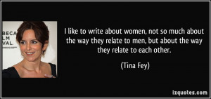 ... relate to men, but about the way they relate to each other. - Tina Fey