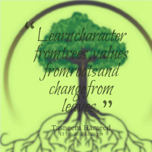 Quotes Picture: learn character from trees, values from roots and ...