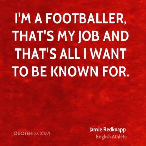 footballer that 39 s my job and that 39 s all I want to be known for