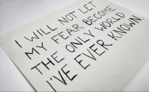 Quotes about Life I will not let my fear become the only world I've ...