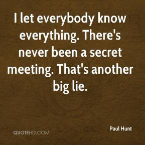 Paul Hunt - I let everybody know everything. There's never been a ...