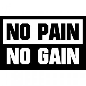 No Pain, No Gain!!