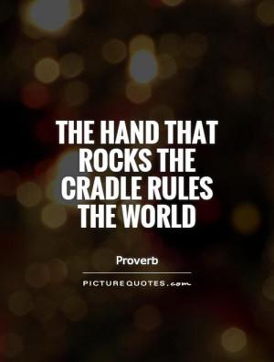 The hand that rocks the cradle rules the world Picture Quote #1