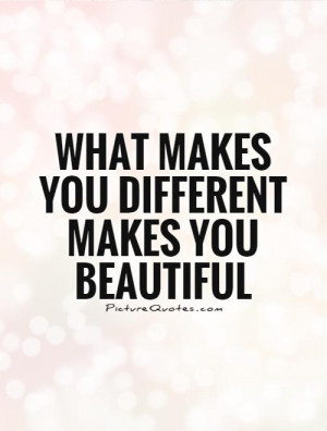 What makes you different makes you beautiful Picture Quote #1