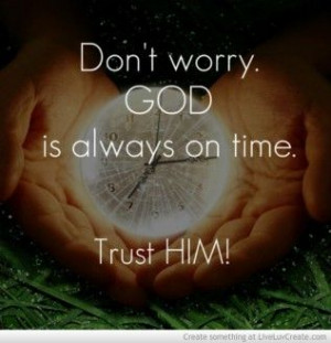 God is Always On Time. trust him. - For more great Christian quotes ...