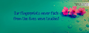 our fingerprints never fade from the lives we've touched... , Pictures