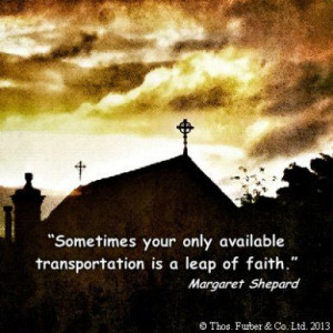 ... only available transportation is a leap of faith. - Margaret Shepard