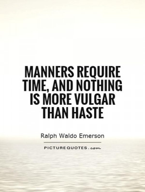 Manners require time, and nothing is more vulgar than haste Picture ...