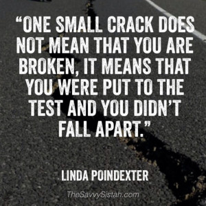 Savvy Quote: ” One Small Crack Does Not Mean That You Are Broken…