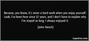 know, it's never a hard work when you enjoy yourself. Look, I've been ...