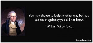 ... but you can never again say you did not know. - William Wilberforce