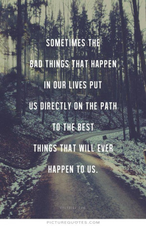 ... path to the best things that will ever happen to us. Picture Quote #1