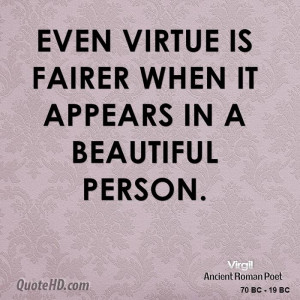 Even virtue is fairer when it appears in a beautiful person.