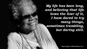 Dream Big Quotes by Maya Angelou - Dare to live life!