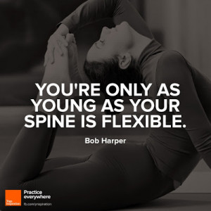 You're only as young as your spine is flexible - Bob Harper
