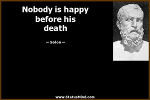 Nobody is happy before his death - Solon Quotes - StatusMind.com