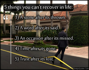 things you can't recover in life: 1) A stone after its thrown. 2) A ...