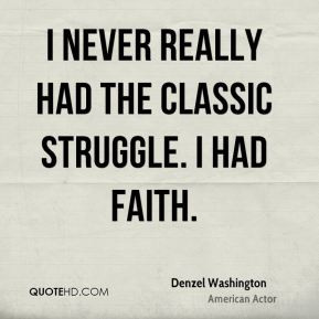 never really had the classic struggle. I had faith.