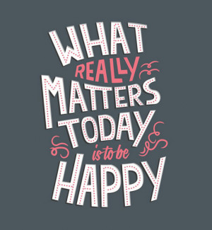 What really matters today is to be happy