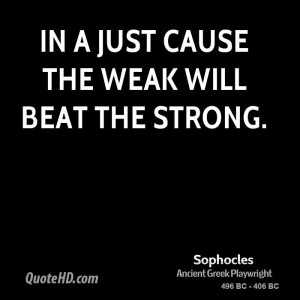 In a just cause the weak will beat the strong.