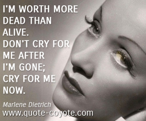 quotes I 39 m worth more dead than alive Don 39 t cry for me after I ...