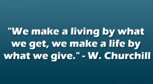 ... what we get, we make a life by what we give.” – Winston Churchill